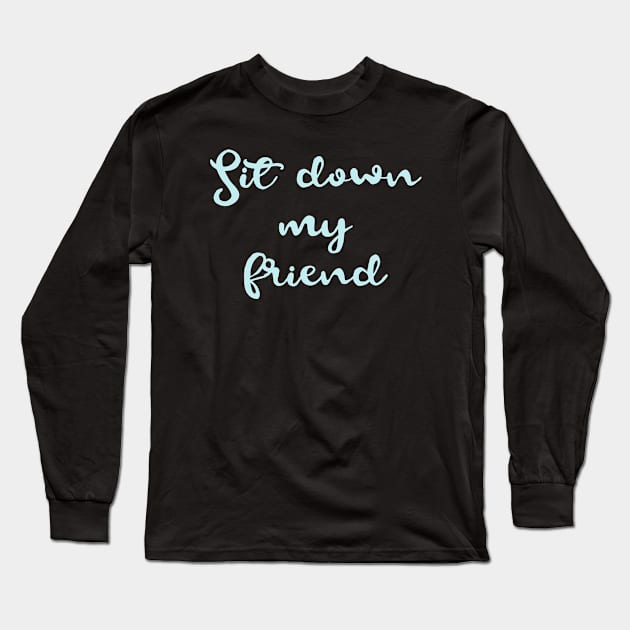 sit down my friend Long Sleeve T-Shirt by FromBerlinGift